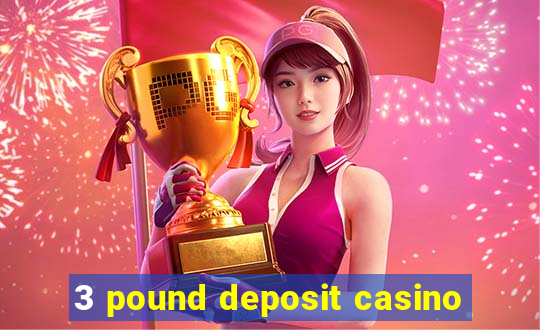 3 pound deposit casino