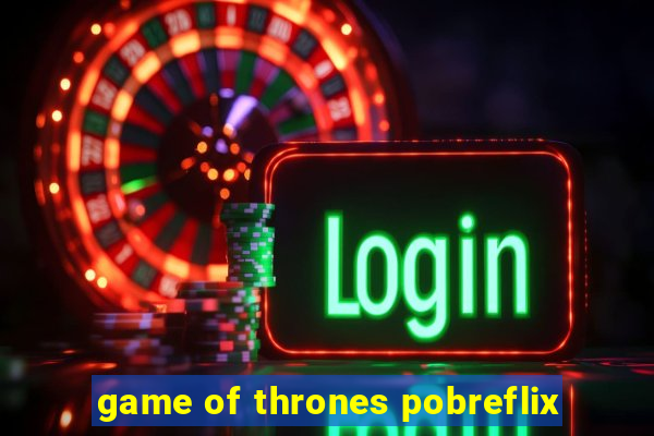 game of thrones pobreflix