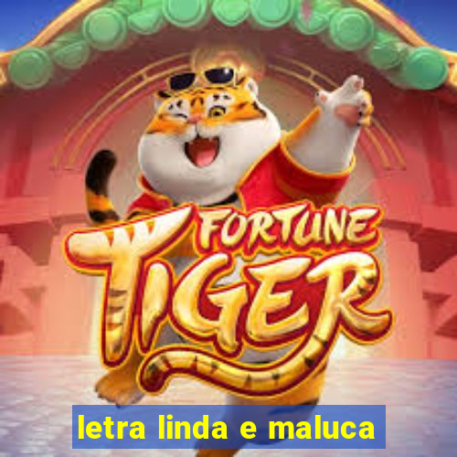 letra linda e maluca