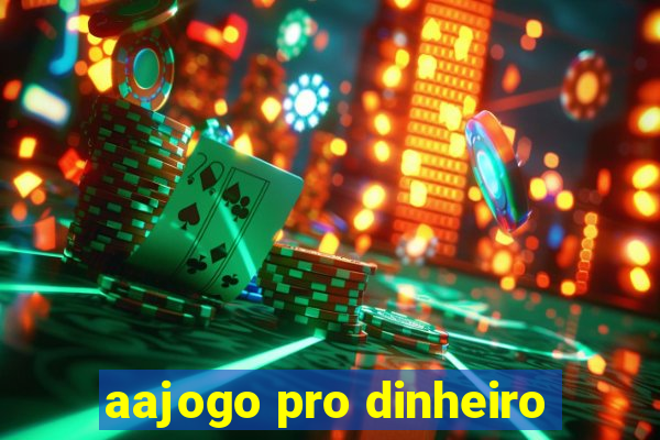 aajogo pro dinheiro