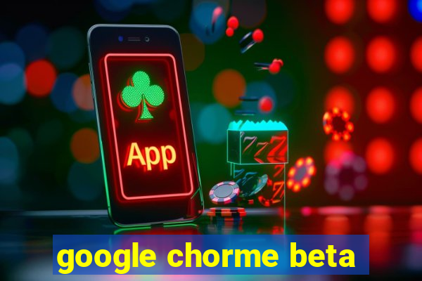 google chorme beta