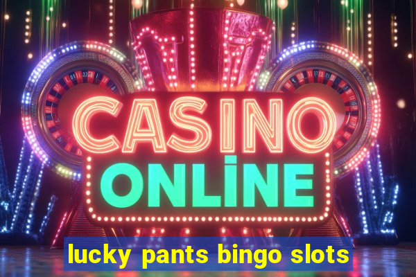 lucky pants bingo slots