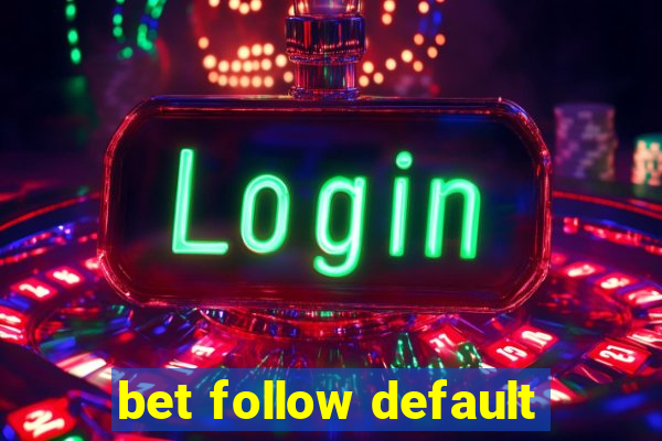 bet follow default