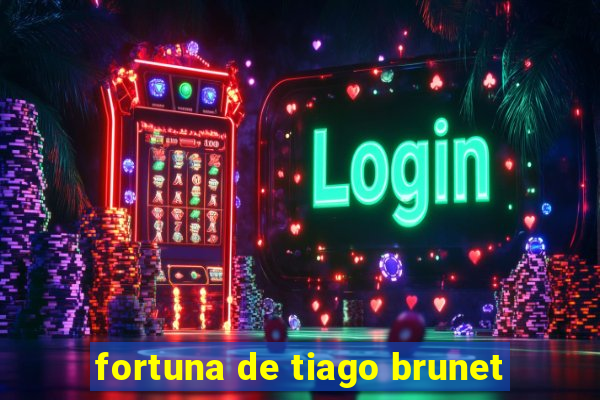 fortuna de tiago brunet