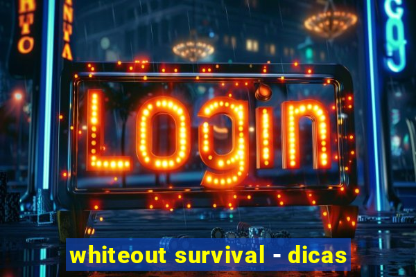 whiteout survival - dicas