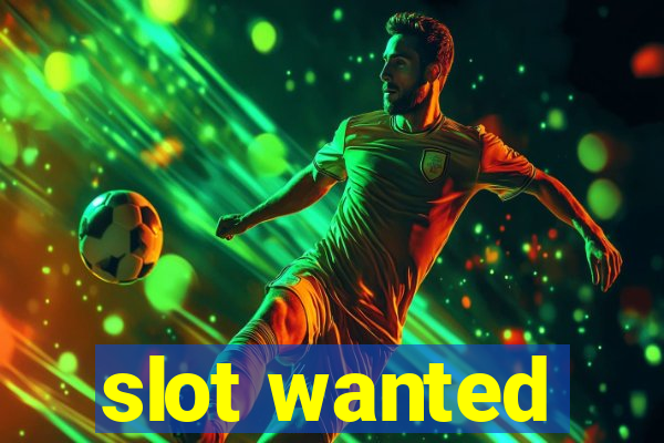 slot wanted