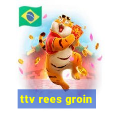 ttv rees groin