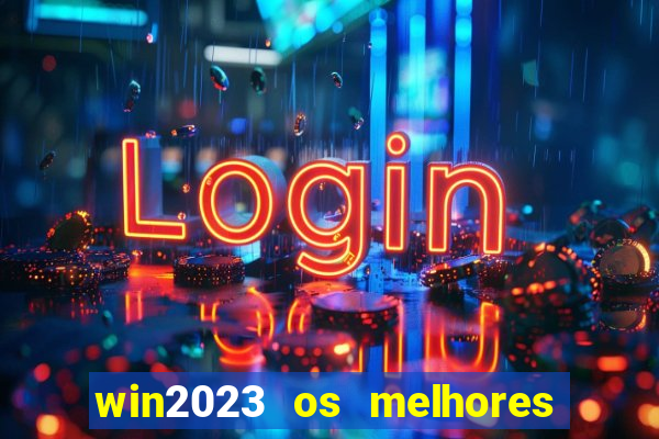 win2023 os melhores jogos de cassino