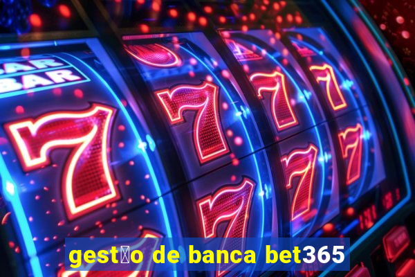 gest茫o de banca bet365