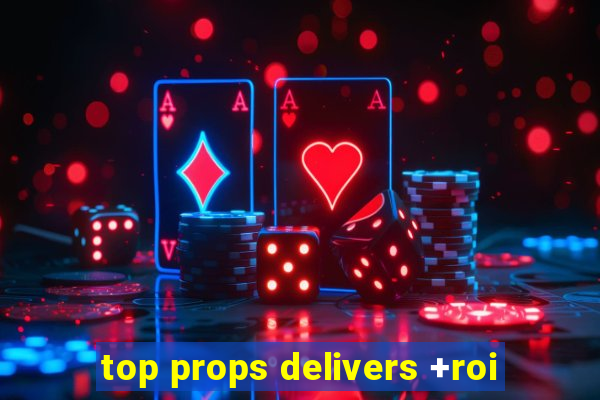 top props delivers +roi