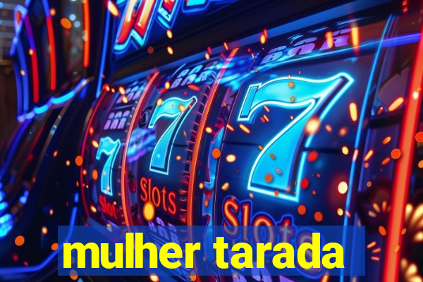 mulher tarada