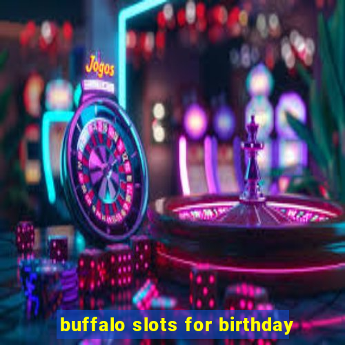 buffalo slots for birthday