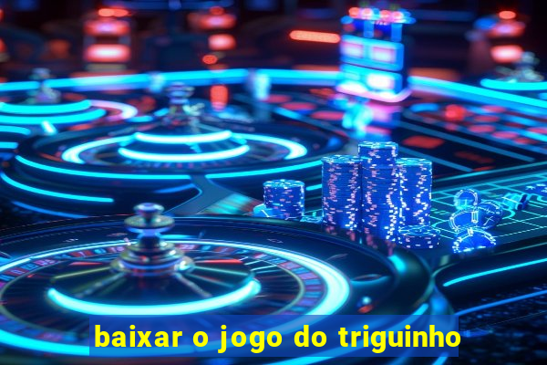 baixar o jogo do triguinho