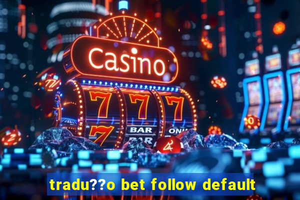 tradu??o bet follow default