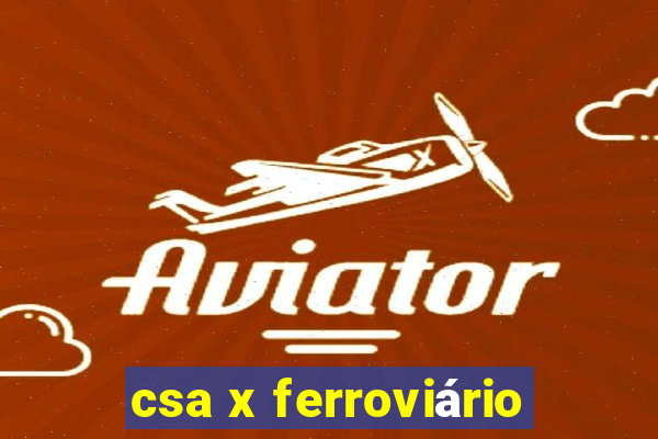 csa x ferroviário